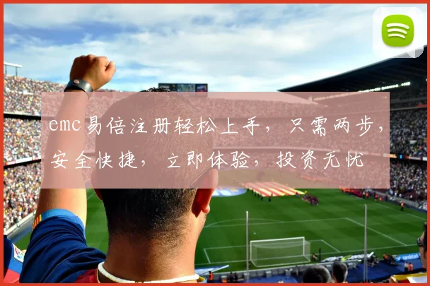 emc易倍注册轻松上手，只需两步，安全快捷，立即体验，投资无忧