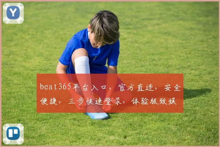 beat365平台入口，官方直连，安全便捷，三步快速登录，体验极致娱乐