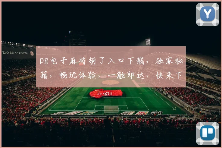 pg电子麻将胡了入口下载，独家秘籍，畅玩体验，一触即达，快来下载